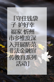 守住钱袋子 护好幸福家 忻州市多维度深入开展防范非法金融宣传教育系列活动