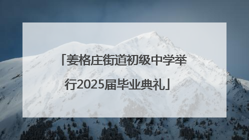 姜格庄街道初级中学举行2025届毕业典礼
