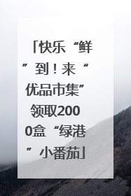 快乐“鲜”到！来“优品市集”领取2000盒“绿港”小番茄