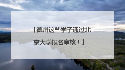 德州这些学子通过北京大学报名审核！