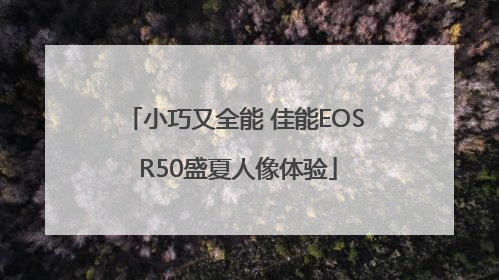 小巧又全能 佳能EOS R50盛夏人像体验