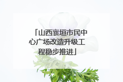 山西襄垣市民中心广场改造升级工程稳步推进