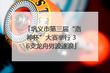 巩义市第三届“洛神杯”大赛举行 36支龙舟劈波逐浪