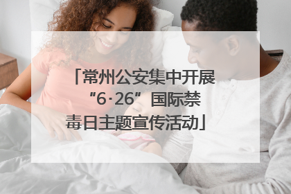 常州公安集中开展“6･26”国际禁毒日主题宣传活动