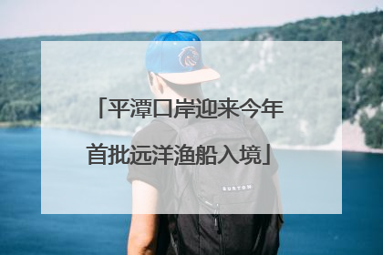 平潭口岸迎来今年首批远洋渔船入境