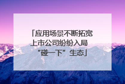应用场景不断拓宽 上市公司纷纷入局“碰一下”生态