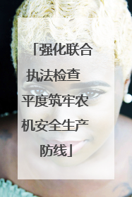 强化联合执法检查 平度筑牢农机安全生产防线