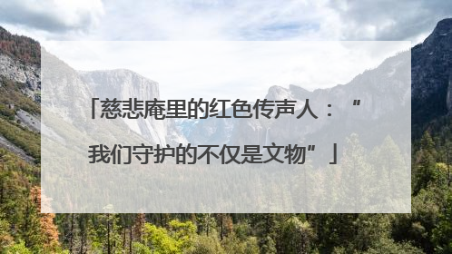 慈悲庵里的红色传声人：“我们守护的不仅是文物”