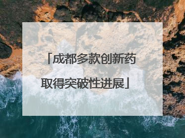 成都多款创新药取得突破性进展