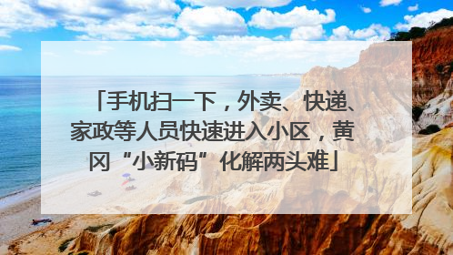 手机扫一下，外卖、快递、家政等人员快速进入小区，黄冈“小新码”化解两头难