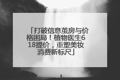 打破信息茧房与价格困局！植物医生618提价，重塑美妆消费新标尺