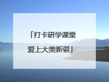 打卡研学课堂 爱上大美新疆