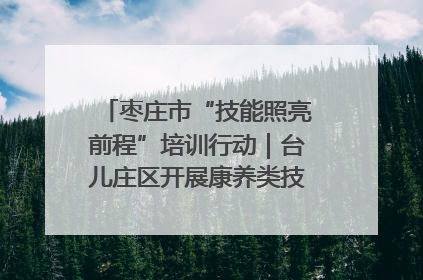 枣庄市“技能照亮前程”培训行动｜台儿庄区开展康养类技能进校园活动