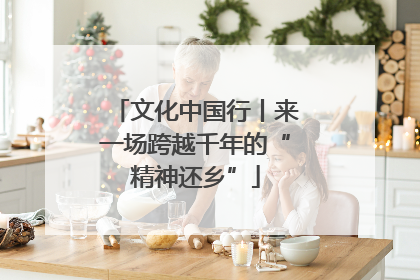 文化中国行丨来一场跨越千年的“精神还乡”