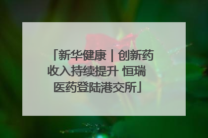 新华健康｜创新药收入持续提升 恒瑞医药登陆港交所