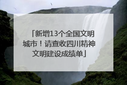 新增13个全国文明城市！请查收四川精神文明建设成绩单