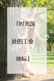 时光深处的工业地标