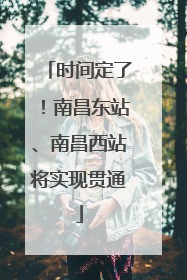 时间定了！南昌东站、南昌西站将实现贯通