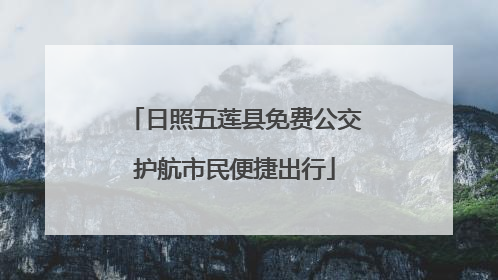 日照五莲县免费公交护航市民便捷出行