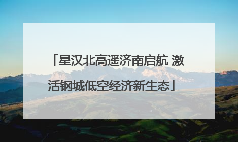 星汉北高遥济南启航 激活钢城低空经济新生态