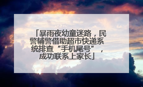 暴雨夜幼童迷路，民警辅警借助超市快递系统排查“手机尾号”，成功联系上家长