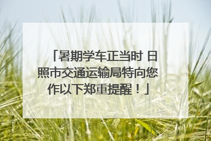暑期学车正当时 日照市交通运输局特向您作以下郑重提醒！
