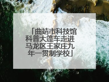 曲靖市科技馆科普大篷车走进马龙区王家庄九年一贯制学校