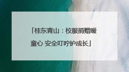 桂东青山：校服捐赠暖童心 安全叮咛护成长