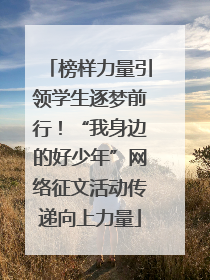 榜样力量引领学生逐梦前行！“我身边的好少年”网络征文活动传递向上力量