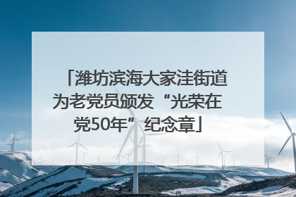 潍坊滨海大家洼街道为老党员颁发“光荣在党50年”纪念章