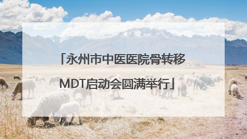 永州市中医医院骨转移MDT启动会圆满举行