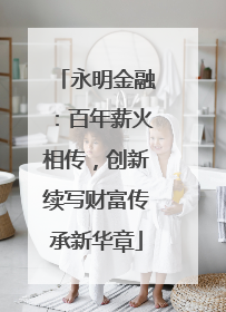 永明金融：百年薪火相传，创新续写财富传承新华章