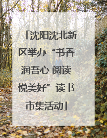 沈阳沈北新区举办“书香润吾心 阅读悦美好”读书市集活动