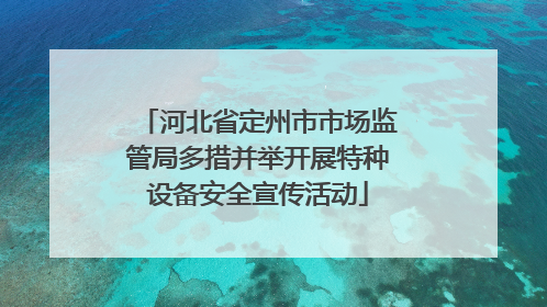 河北省定州市市场监管局多措并举开展特种设备安全宣传活动