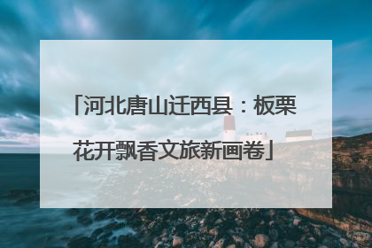 河北唐山迁西县：板栗花开飘香文旅新画卷