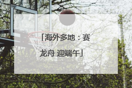 海外多地：赛龙舟 迎端午