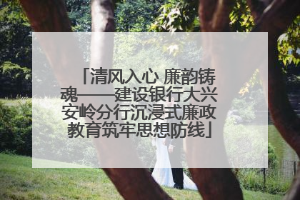 清风入心 廉韵铸魂——建设银行大兴安岭分行沉浸式廉政教育筑牢思想防线