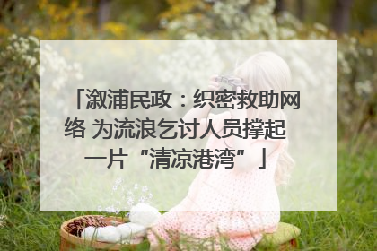溆浦民政：织密救助网络 为流浪乞讨人员撑起一片“清凉港湾”