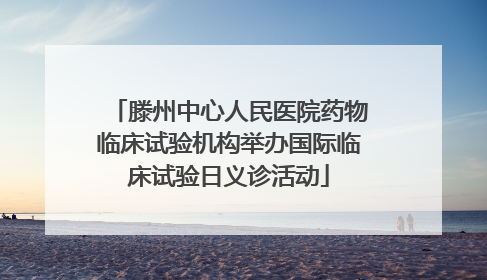 滕州中心人民医院药物临床试验机构举办国际临床试验日义诊活动