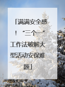 满满安全感！“三个一”工作法破解大型活动安保难题