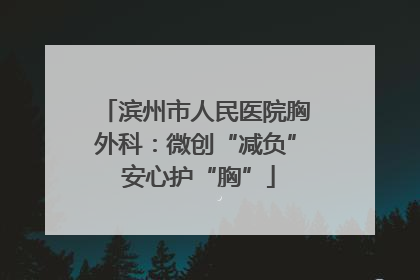 滨州市人民医院胸外科：微创“减负” 安心护“胸”