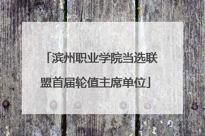 滨州职业学院当选联盟首届轮值主席单位