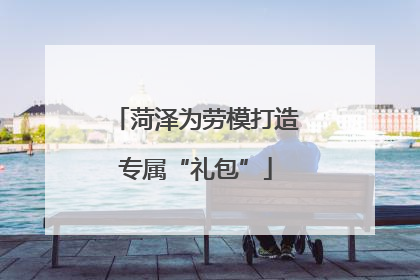 菏泽为劳模打造专属“礼包”