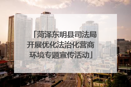 菏泽东明县司法局开展优化法治化营商环境专题宣传活动