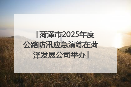 菏泽市2025年度公路防汛应急演练在菏泽发展公司举办