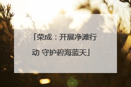 荣成：开展净滩行动 守护碧海蓝天