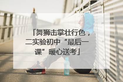 舞狮击掌壮行色，二实验初中“最后一课”暖心送考