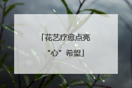 花艺疗愈点亮“心”希望