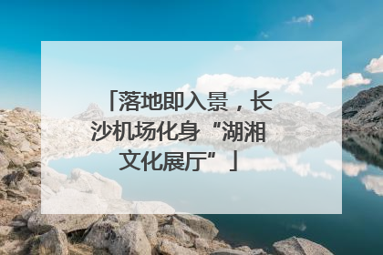 落地即入景，长沙机场化身“湖湘文化展厅”