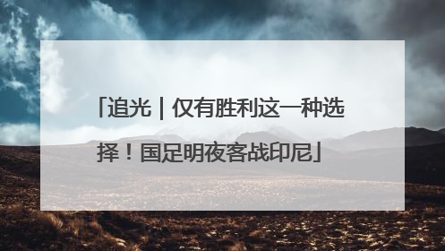 追光｜仅有胜利这一种选择！国足明夜客战印尼